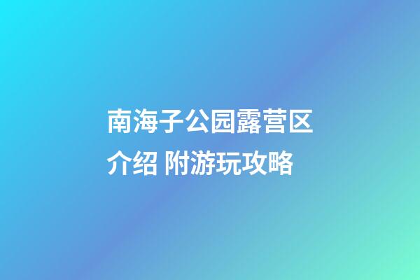 南海子公园露营区介绍 附游玩攻略